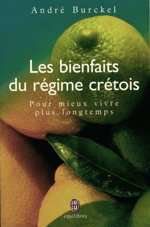 Les bienfaits du régime crétois. Pour mieux vivre plus longtemps - André Burckel