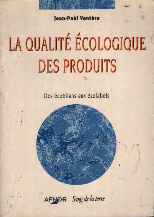 La qualité écologique des produits : Des écobilans aux écolabels - Jean-Paul Ventère
